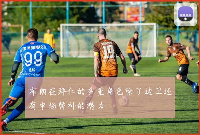 布朗在拜仁的多重角色除了边卫还有中场替补的潜力